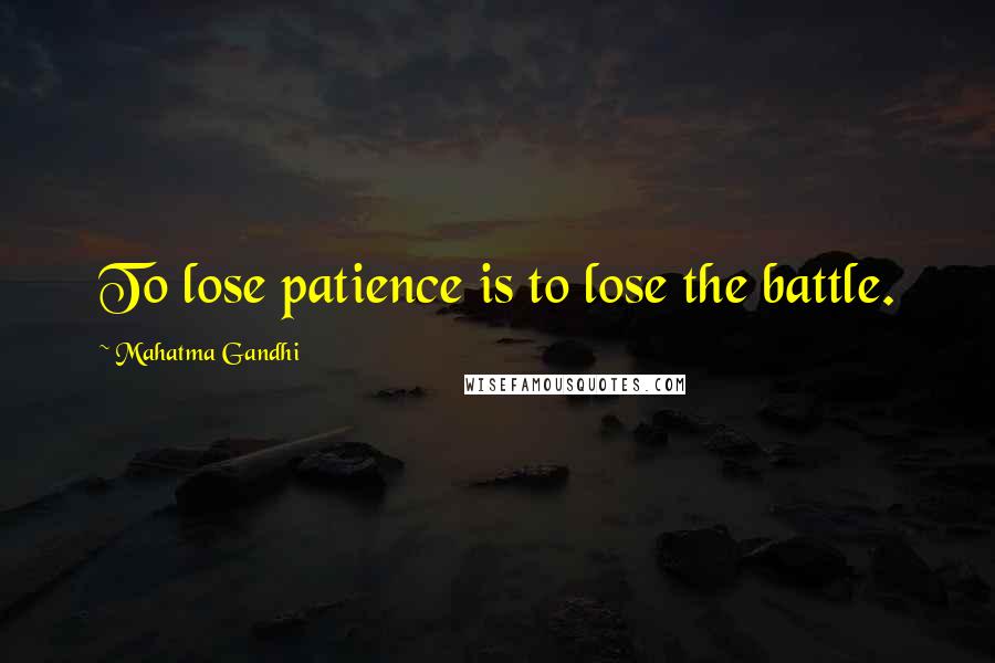 Mahatma Gandhi Quotes: To lose patience is to lose the battle.