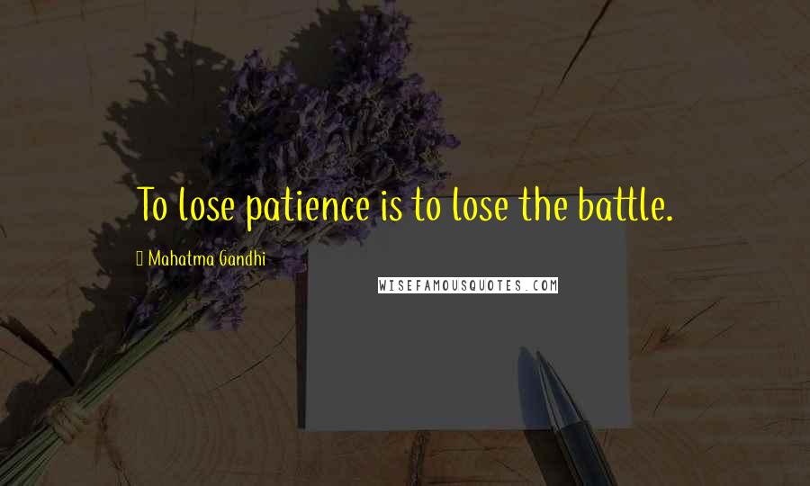 Mahatma Gandhi Quotes: To lose patience is to lose the battle.