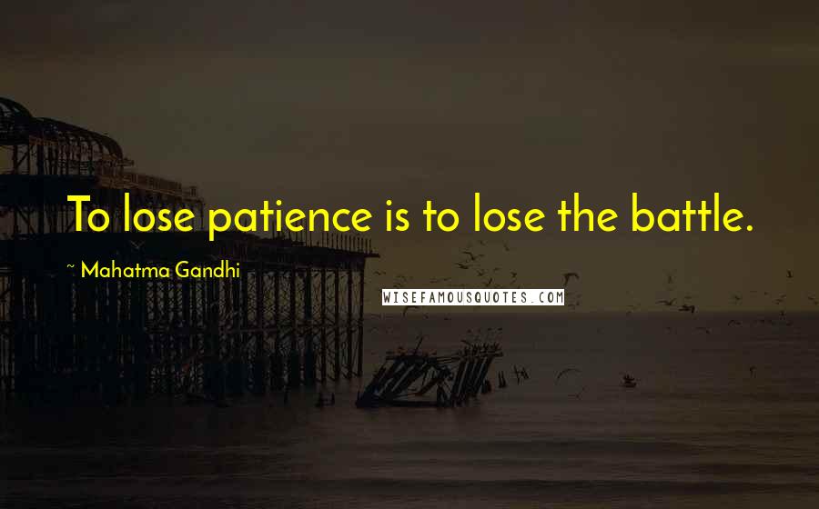 Mahatma Gandhi Quotes: To lose patience is to lose the battle.