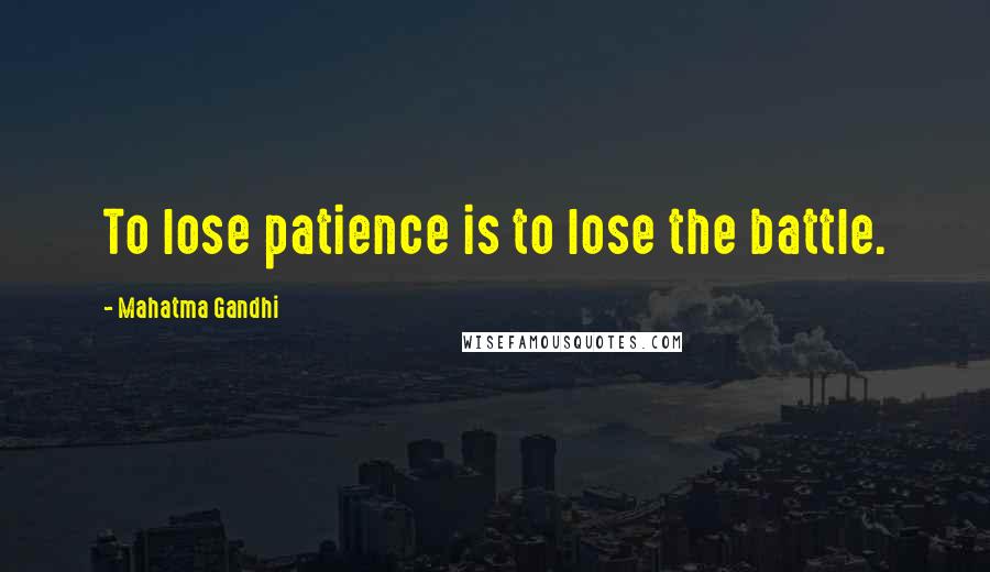 Mahatma Gandhi Quotes: To lose patience is to lose the battle.