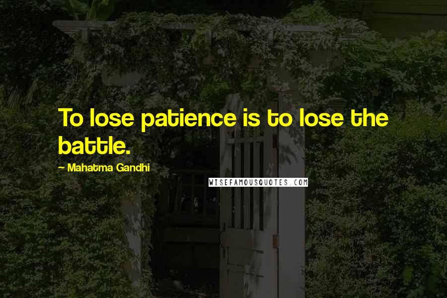 Mahatma Gandhi Quotes: To lose patience is to lose the battle.