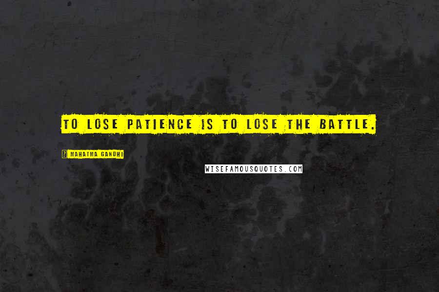 Mahatma Gandhi Quotes: To lose patience is to lose the battle.