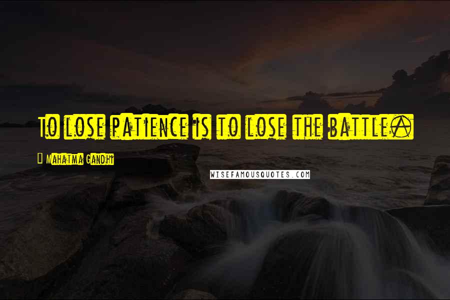 Mahatma Gandhi Quotes: To lose patience is to lose the battle.