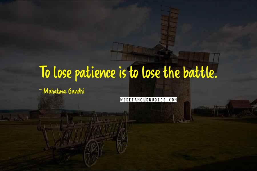 Mahatma Gandhi Quotes: To lose patience is to lose the battle.