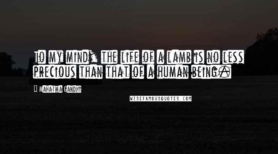 Mahatma Gandhi Quotes: To my mind, the life of a lamb is no less precious than that of a human being.