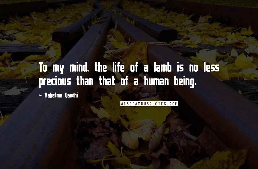 Mahatma Gandhi Quotes: To my mind, the life of a lamb is no less precious than that of a human being.