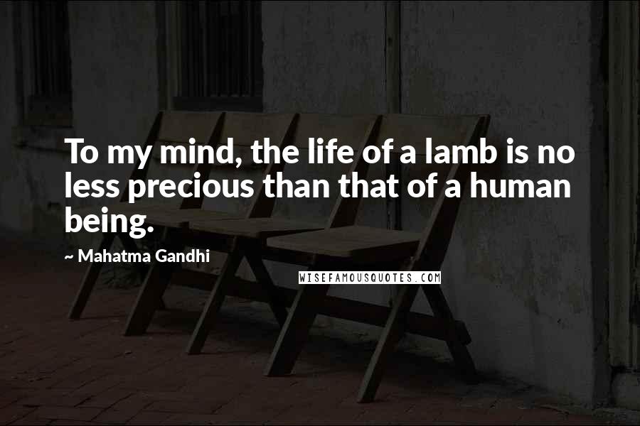 Mahatma Gandhi Quotes: To my mind, the life of a lamb is no less precious than that of a human being.