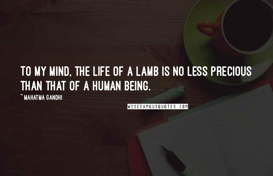 Mahatma Gandhi Quotes: To my mind, the life of a lamb is no less precious than that of a human being.