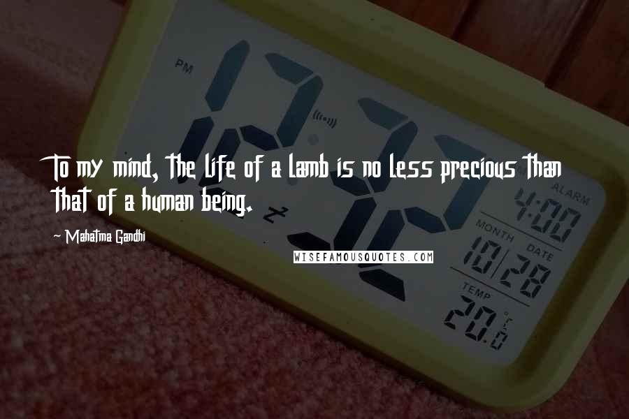 Mahatma Gandhi Quotes: To my mind, the life of a lamb is no less precious than that of a human being.