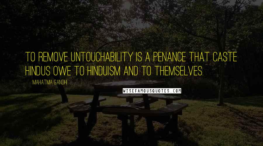 Mahatma Gandhi Quotes: To remove untouchability is a penance that caste Hindus owe to Hinduism and to themselves.