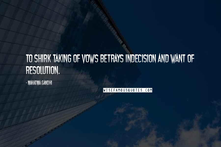 Mahatma Gandhi Quotes: To shirk taking of vows betrays indecision and want of resolution.