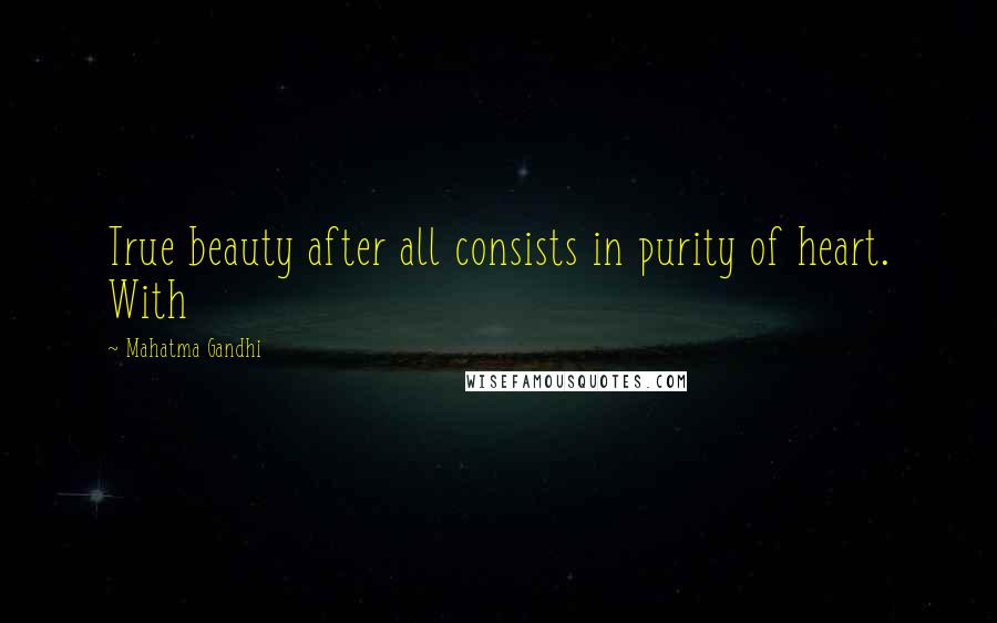 Mahatma Gandhi Quotes: True beauty after all consists in purity of heart. With