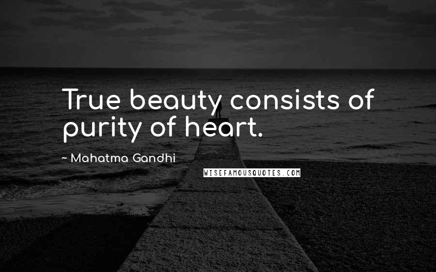 Mahatma Gandhi Quotes: True beauty consists of purity of heart.