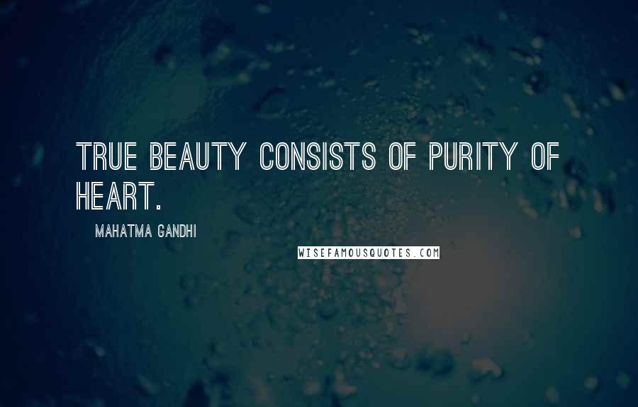 Mahatma Gandhi Quotes: True beauty consists of purity of heart.