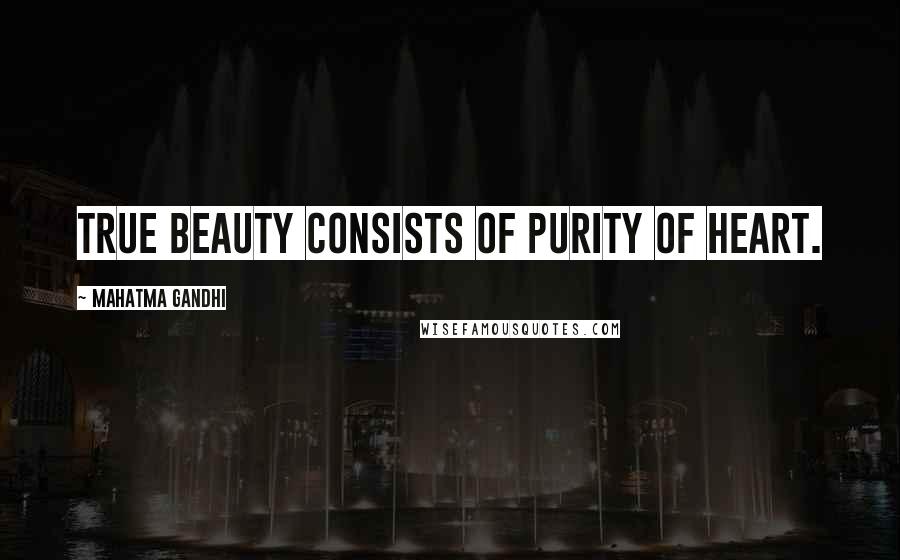 Mahatma Gandhi Quotes: True beauty consists of purity of heart.