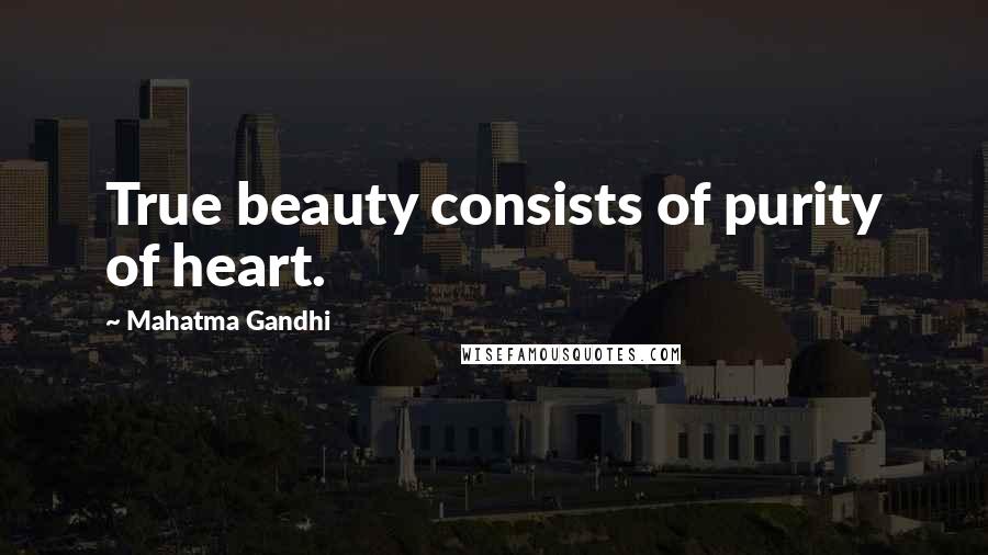 Mahatma Gandhi Quotes: True beauty consists of purity of heart.