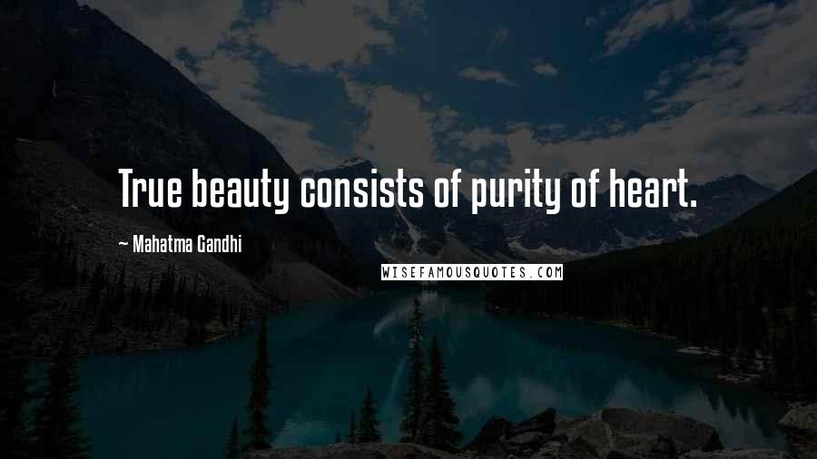 Mahatma Gandhi Quotes: True beauty consists of purity of heart.
