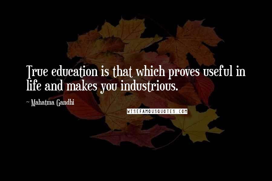 Mahatma Gandhi Quotes: True education is that which proves useful in life and makes you industrious.