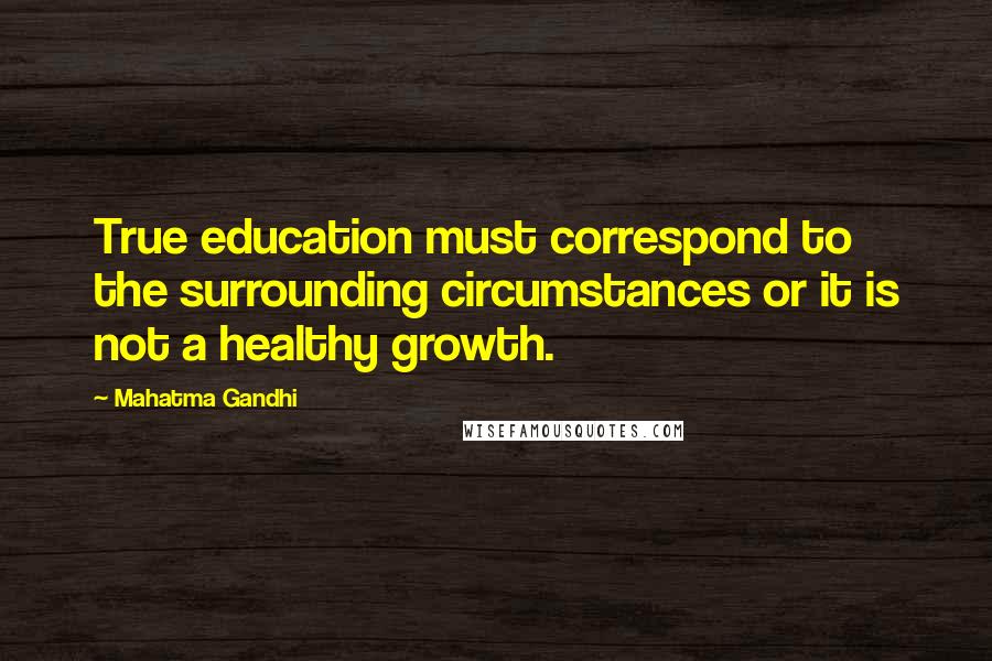 Mahatma Gandhi Quotes: True education must correspond to the surrounding circumstances or it is not a healthy growth.