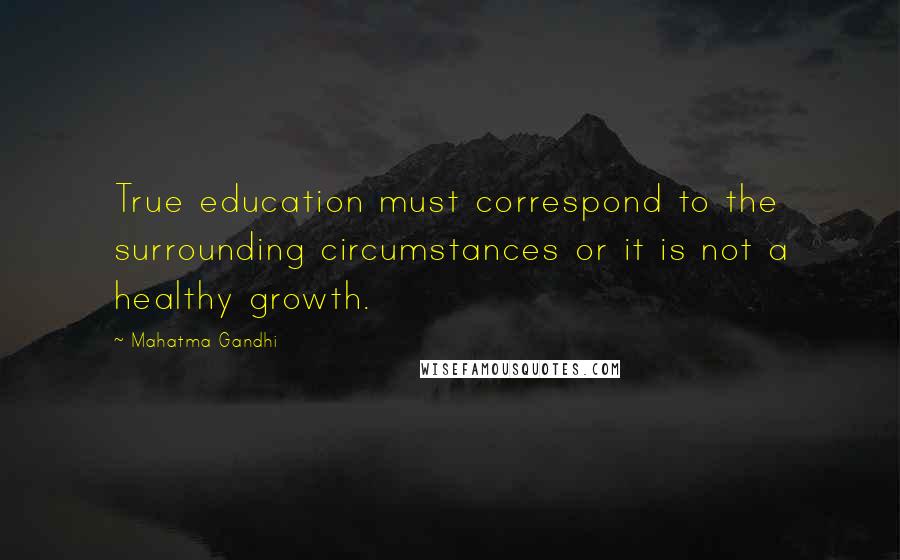 Mahatma Gandhi Quotes: True education must correspond to the surrounding circumstances or it is not a healthy growth.