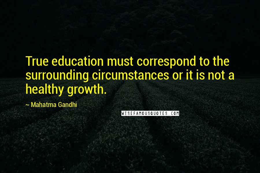 Mahatma Gandhi Quotes: True education must correspond to the surrounding circumstances or it is not a healthy growth.