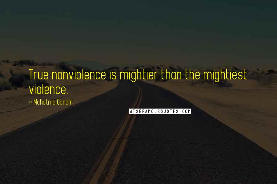 Mahatma Gandhi Quotes: True nonviolence is mightier than the mightiest violence.