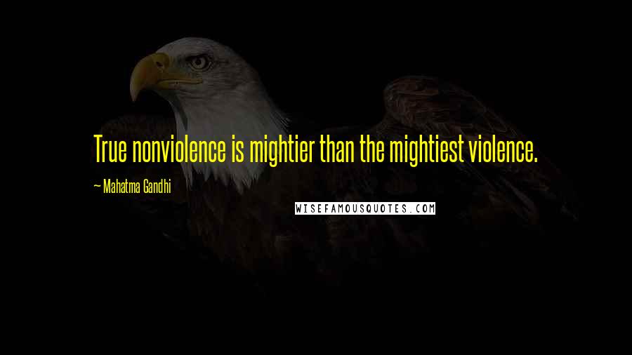 Mahatma Gandhi Quotes: True nonviolence is mightier than the mightiest violence.