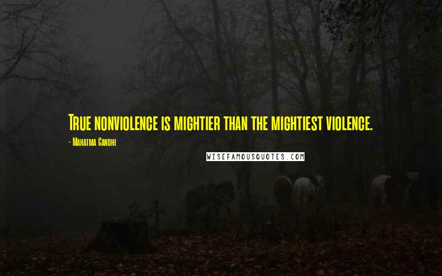 Mahatma Gandhi Quotes: True nonviolence is mightier than the mightiest violence.