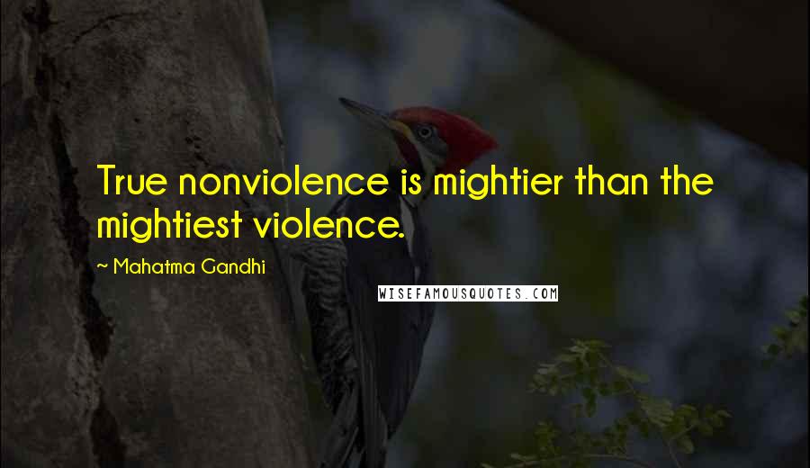 Mahatma Gandhi Quotes: True nonviolence is mightier than the mightiest violence.
