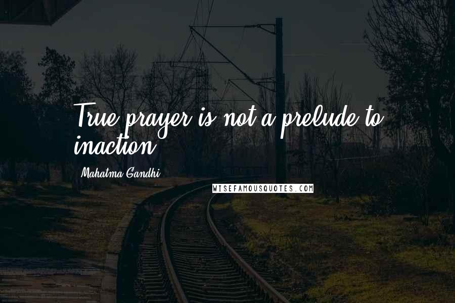 Mahatma Gandhi Quotes: True prayer is not a prelude to inaction.