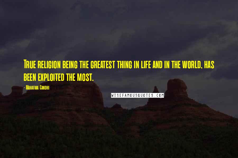 Mahatma Gandhi Quotes: True religion being the greatest thing in life and in the world, has been exploited the most.