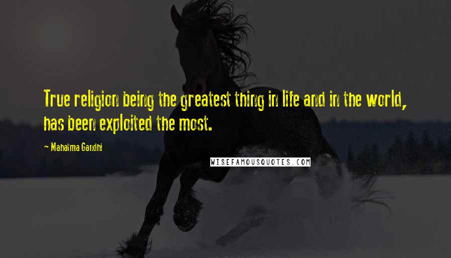 Mahatma Gandhi Quotes: True religion being the greatest thing in life and in the world, has been exploited the most.