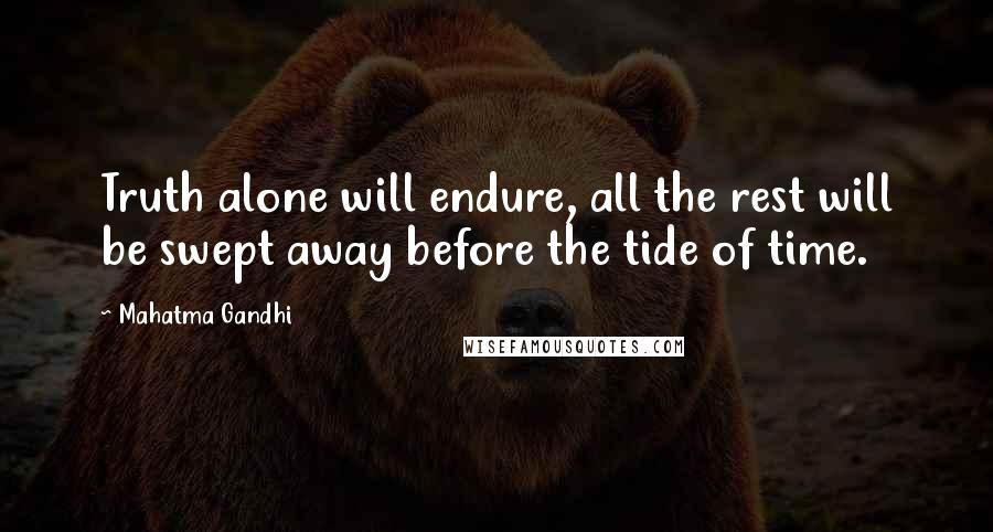 Mahatma Gandhi Quotes: Truth alone will endure, all the rest will be swept away before the tide of time.