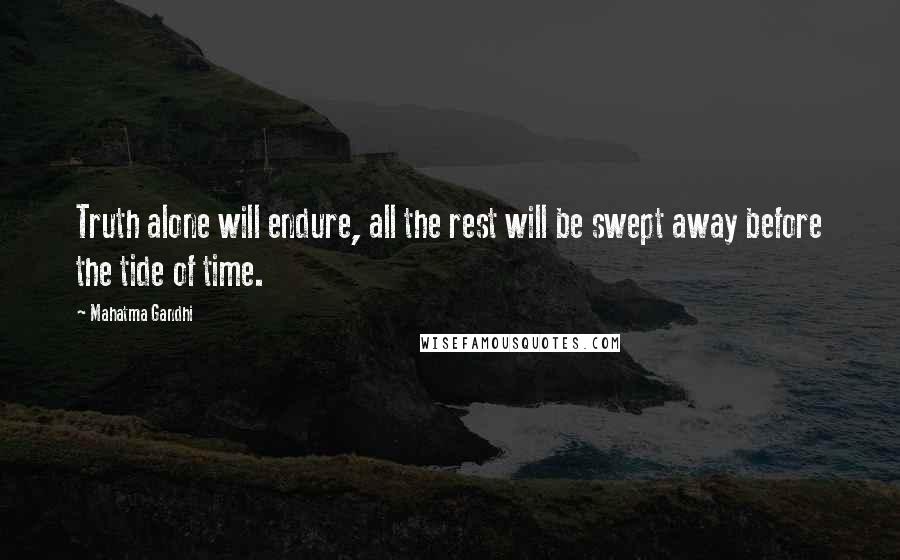 Mahatma Gandhi Quotes: Truth alone will endure, all the rest will be swept away before the tide of time.