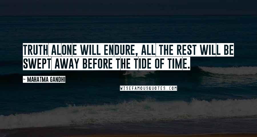 Mahatma Gandhi Quotes: Truth alone will endure, all the rest will be swept away before the tide of time.