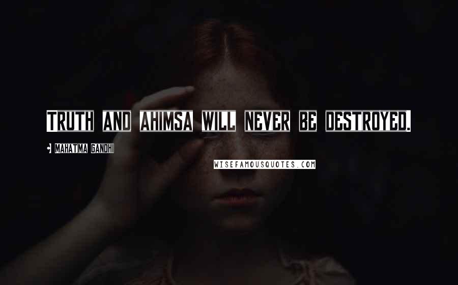 Mahatma Gandhi Quotes: Truth and ahimsa will never be destroyed.