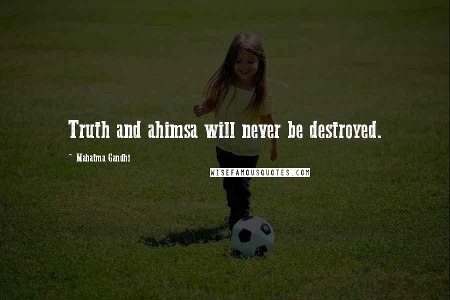 Mahatma Gandhi Quotes: Truth and ahimsa will never be destroyed.