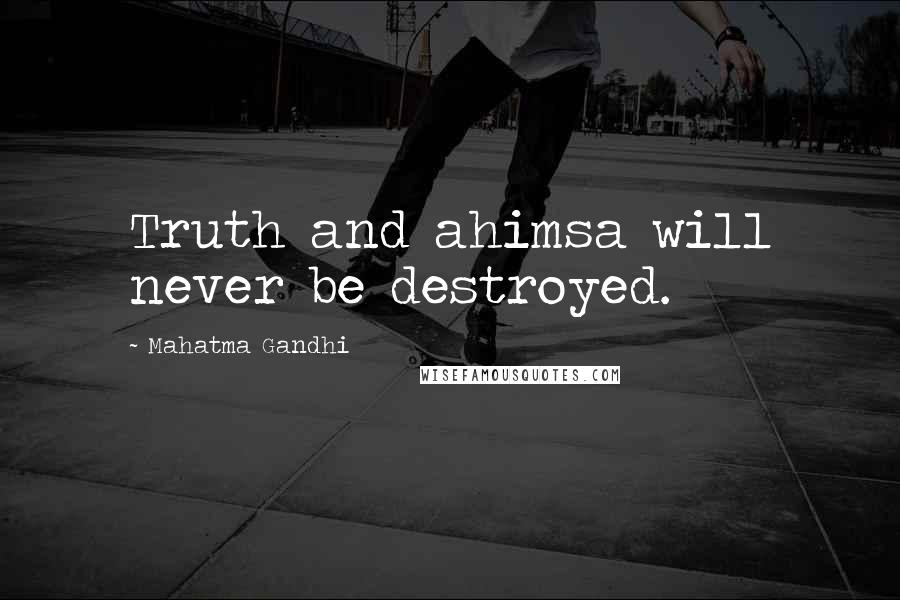 Mahatma Gandhi Quotes: Truth and ahimsa will never be destroyed.