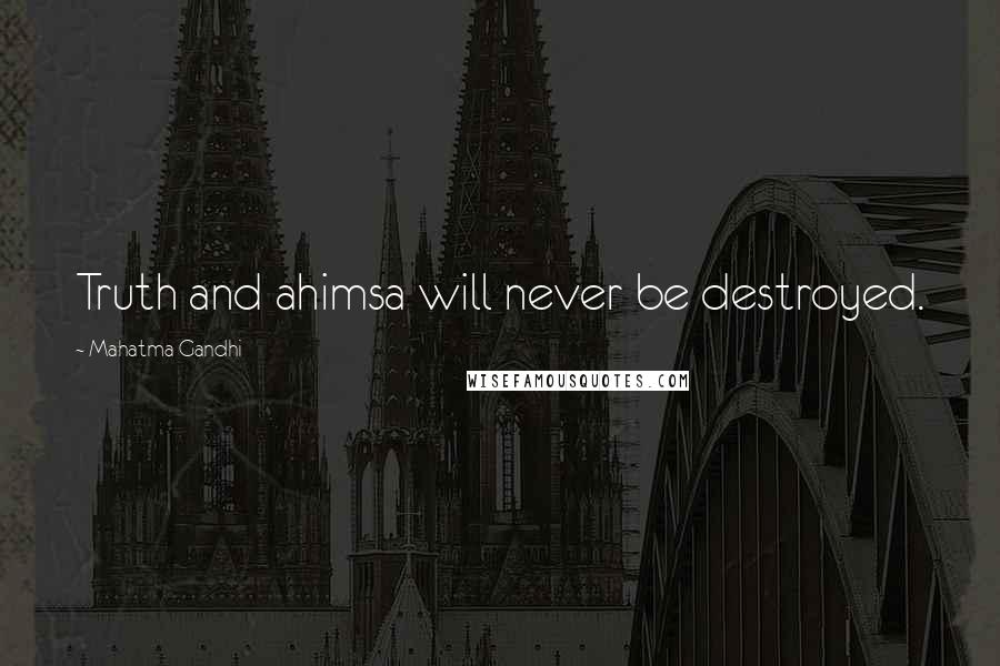 Mahatma Gandhi Quotes: Truth and ahimsa will never be destroyed.
