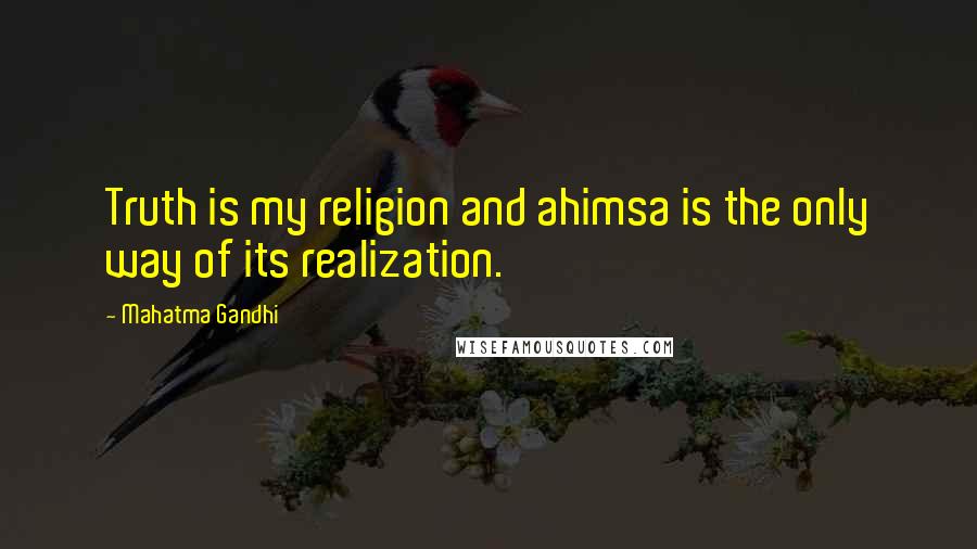 Mahatma Gandhi Quotes: Truth is my religion and ahimsa is the only way of its realization.