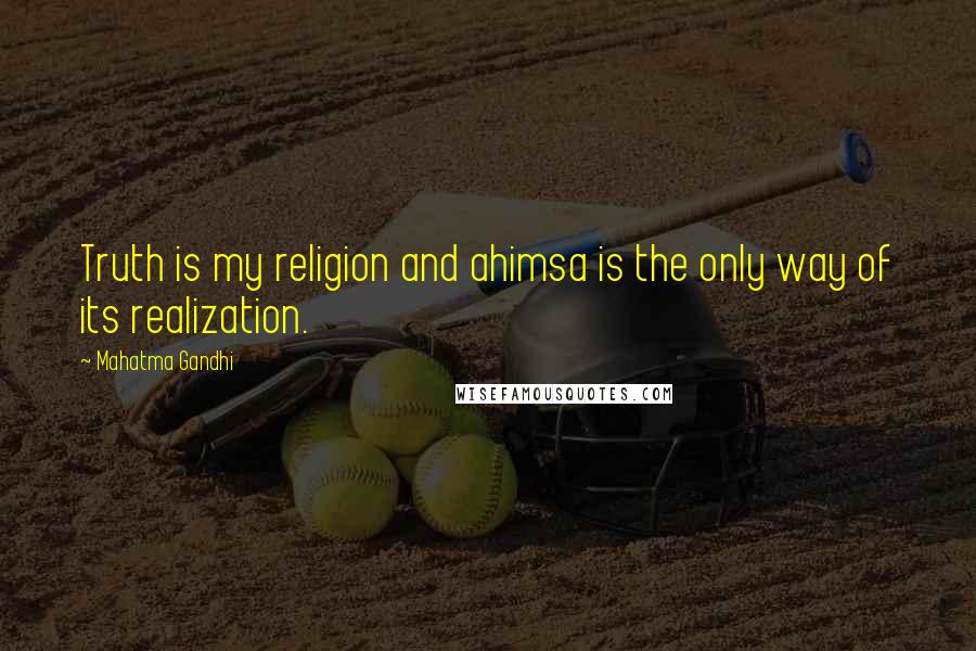 Mahatma Gandhi Quotes: Truth is my religion and ahimsa is the only way of its realization.