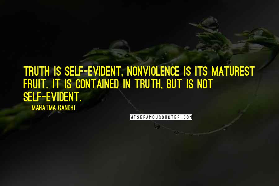 Mahatma Gandhi Quotes: Truth is self-evident, nonviolence is its maturest fruit. It is contained in truth, but is not self-evident.