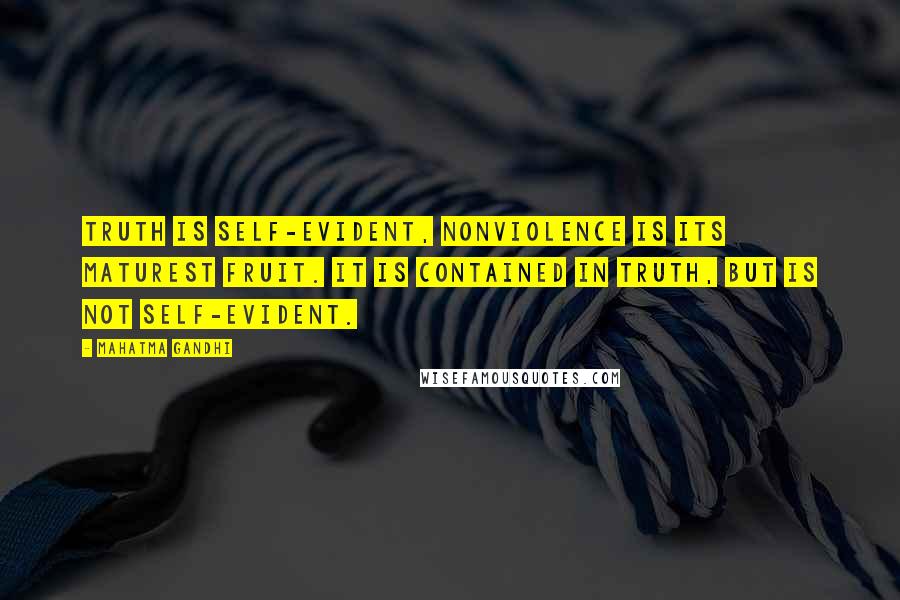 Mahatma Gandhi Quotes: Truth is self-evident, nonviolence is its maturest fruit. It is contained in truth, but is not self-evident.