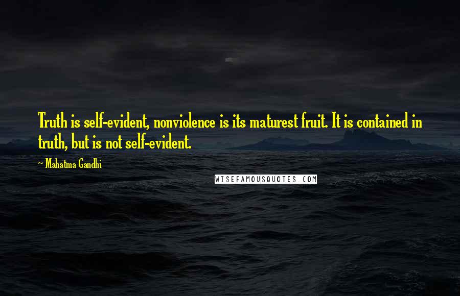 Mahatma Gandhi Quotes: Truth is self-evident, nonviolence is its maturest fruit. It is contained in truth, but is not self-evident.