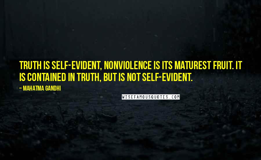 Mahatma Gandhi Quotes: Truth is self-evident, nonviolence is its maturest fruit. It is contained in truth, but is not self-evident.