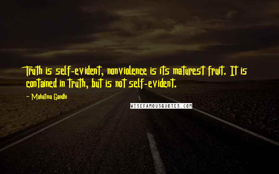 Mahatma Gandhi Quotes: Truth is self-evident, nonviolence is its maturest fruit. It is contained in truth, but is not self-evident.