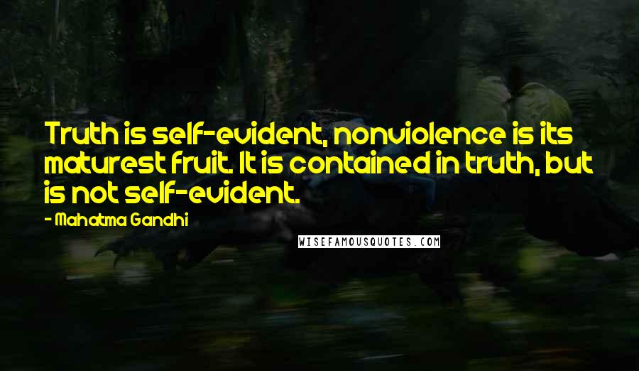Mahatma Gandhi Quotes: Truth is self-evident, nonviolence is its maturest fruit. It is contained in truth, but is not self-evident.