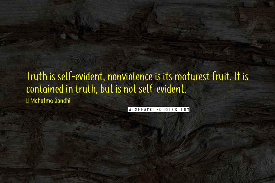 Mahatma Gandhi Quotes: Truth is self-evident, nonviolence is its maturest fruit. It is contained in truth, but is not self-evident.