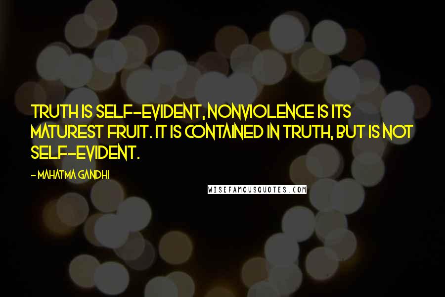 Mahatma Gandhi Quotes: Truth is self-evident, nonviolence is its maturest fruit. It is contained in truth, but is not self-evident.