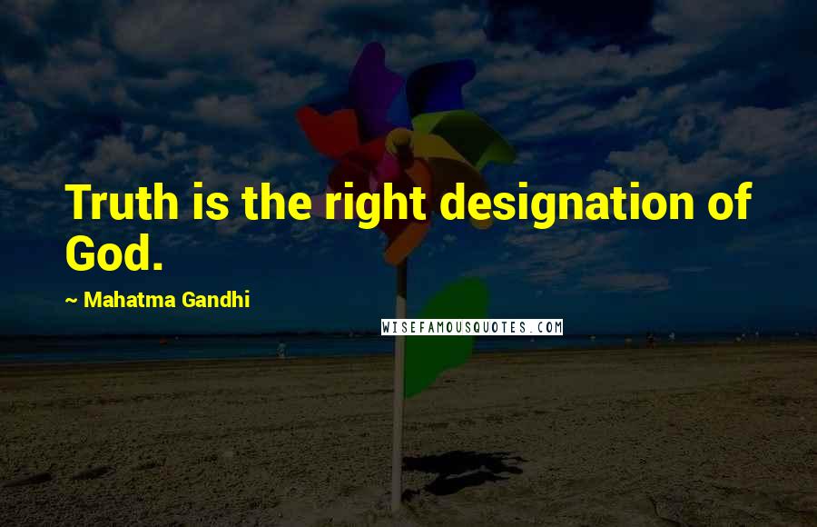 Mahatma Gandhi Quotes: Truth is the right designation of God.